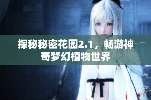 探秘秘密花园2.1，畅游神奇梦幻植物世界
