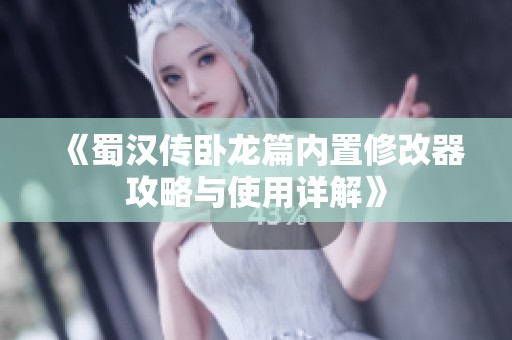 《蜀汉传卧龙篇内置修改器攻略与使用详解》