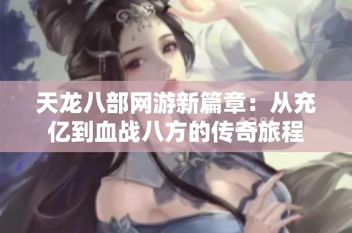 天龙八部网游新篇章：从充亿到血战八方的传奇旅程