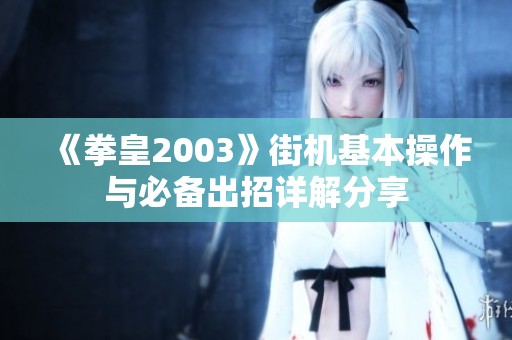《拳皇2003》街机基本操作与必备出招详解分享
