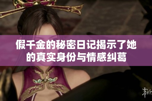 假千金的秘密日记揭示了她的真实身份与情感纠葛