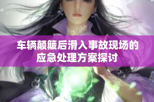 车辆颠簸后滑入事故现场的应急处理方案探讨