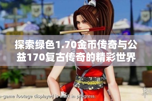 探索绿色1.70金币传奇与公益170复古传奇的精彩世界