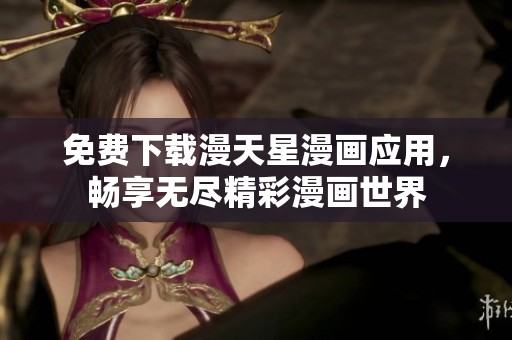 免费下载漫天星漫画应用，畅享无尽精彩漫画世界