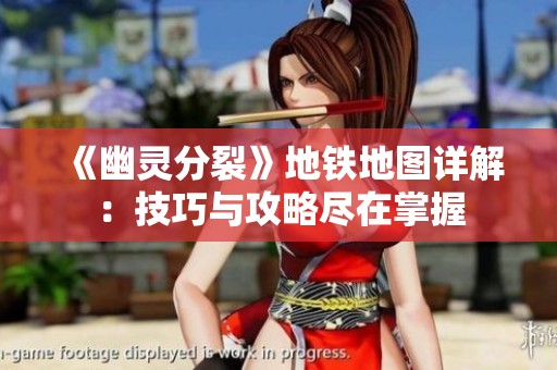 《幽灵分裂》地铁地图详解：技巧与攻略尽在掌握