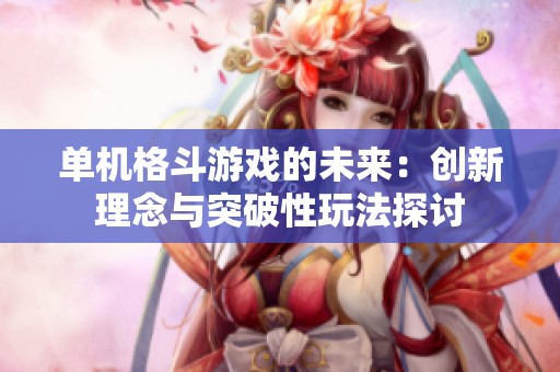 单机格斗游戏的未来：创新理念与突破性玩法探讨