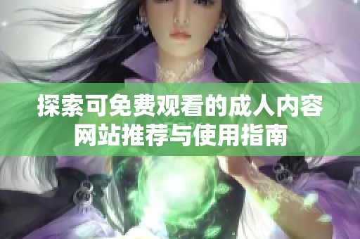 探索可免费观看的成人内容网站推荐与使用指南