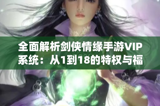 全面解析剑侠情缘手游VIP系统：从1到18的特权与福利详解