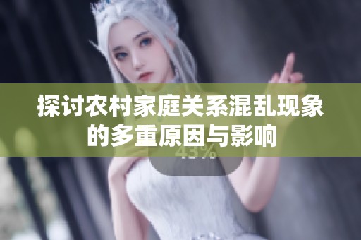 探讨农村家庭关系混乱现象的多重原因与影响