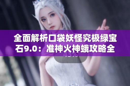 全面解析口袋妖怪究极绿宝石9.0：准神火神蛾攻略全指南