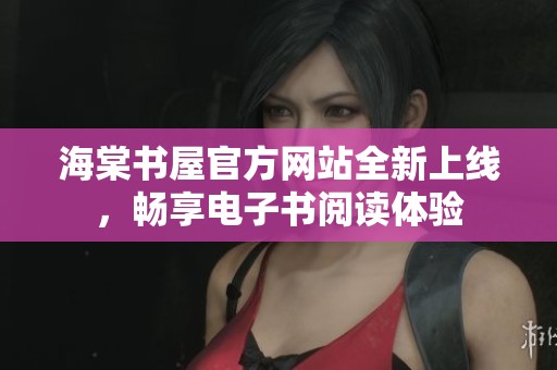 海棠书屋官方网站全新上线，畅享电子书阅读体验