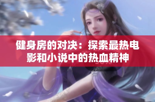 健身房的对决：探索最热电影和小说中的热血精神