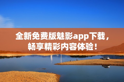 全新免费版魅影app下载，畅享精彩内容体验！