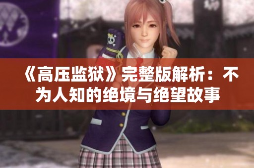 《高压监狱》完整版解析：不为人知的绝境与绝望故事