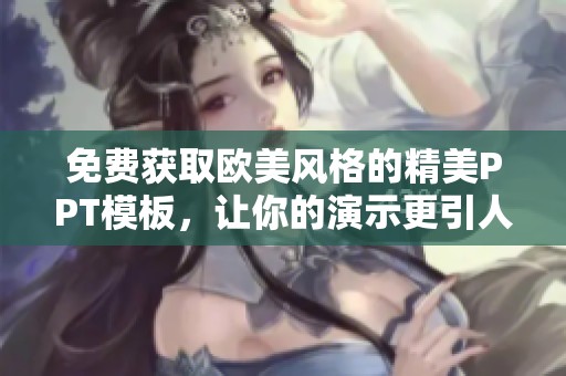 免费获取欧美风格的精美PPT模板，让你的演示更引人注目