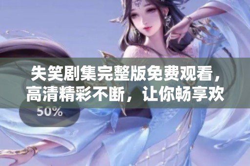 失笑剧集完整版免费观看，高清精彩不断，让你畅享欢乐时光