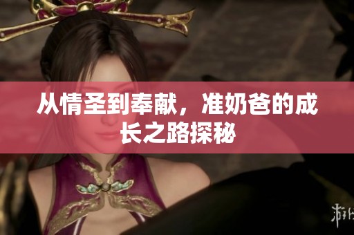 从情圣到奉献，准奶爸的成长之路探秘