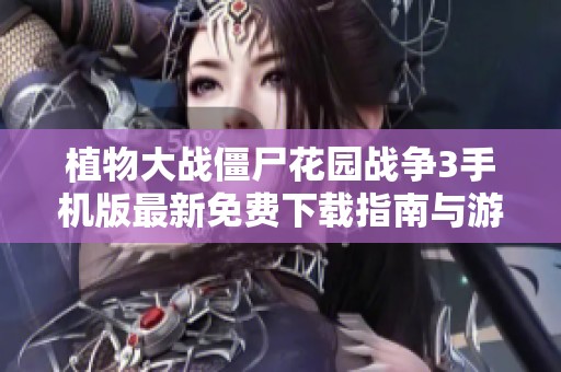 植物大战僵尸花园战争3手机版最新免费下载指南与游戏亮点解析
