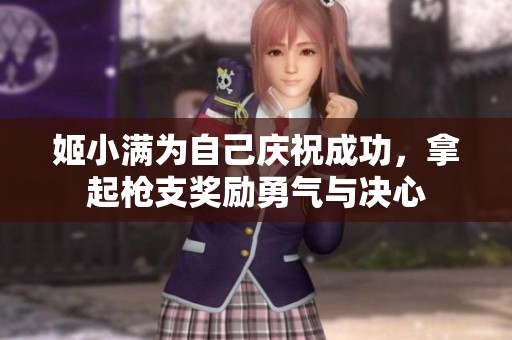姬小满为自己庆祝成功，拿起枪支奖励勇气与决心
