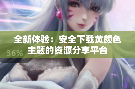 全新体验：安全下载黄颜色主题的资源分享平台