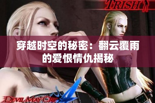 穿越时空的秘密：翻云覆雨的爱恨情仇揭秘