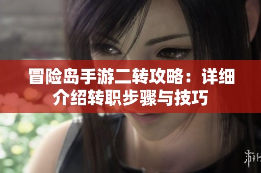 冒险岛手游二转攻略：详细介绍转职步骤与技巧