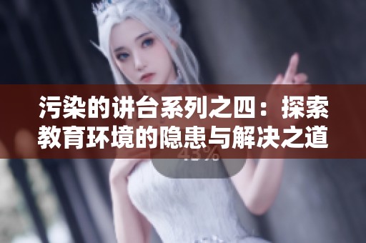 污染的讲台系列之四：探索教育环境的隐患与解决之道