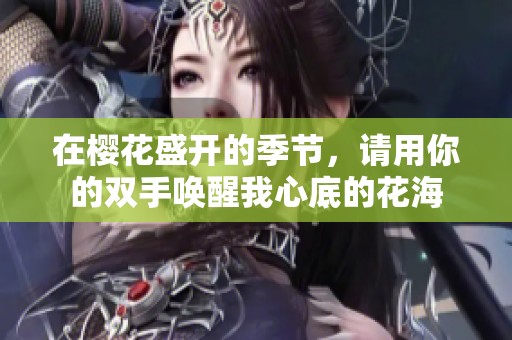 在樱花盛开的季节，请用你的双手唤醒我心底的花海