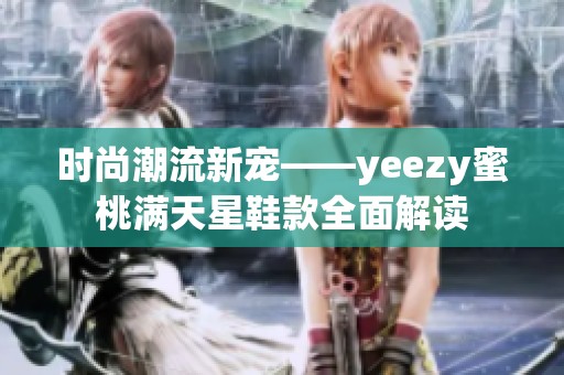 时尚潮流新宠——yeezy蜜桃满天星鞋款全面解读