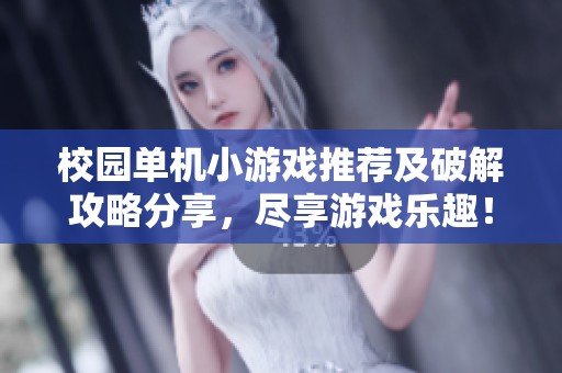 校园单机小游戏推荐及破解攻略分享，尽享游戏乐趣！