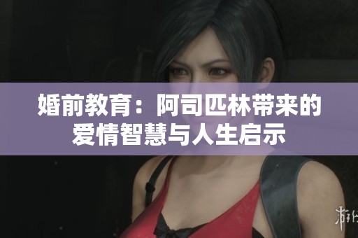 婚前教育：阿司匹林带来的爱情智慧与人生启示