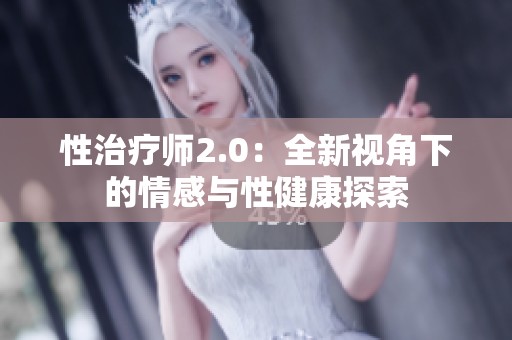 性治疗师2.0：全新视角下的情感与性健康探索