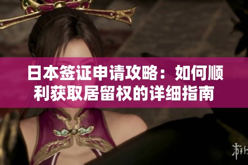 日本签证申请攻略：如何顺利获取居留权的详细指南