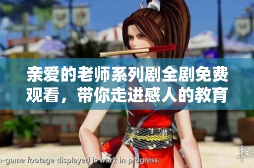亲爱的老师系列剧全剧免费观看，带你走进感人的教育故事
