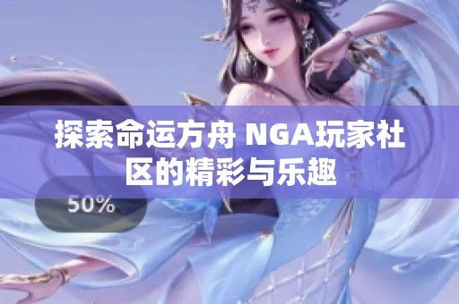 探索命运方舟 NGA玩家社区的精彩与乐趣