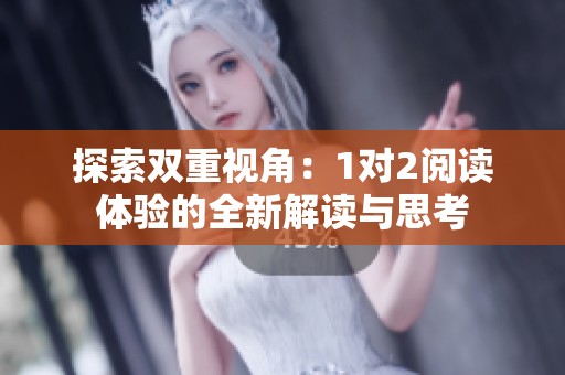 探索双重视角：1对2阅读体验的全新解读与思考