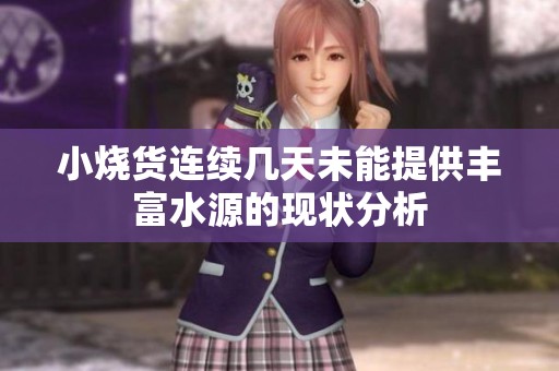 小烧货连续几天未能提供丰富水源的现状分析