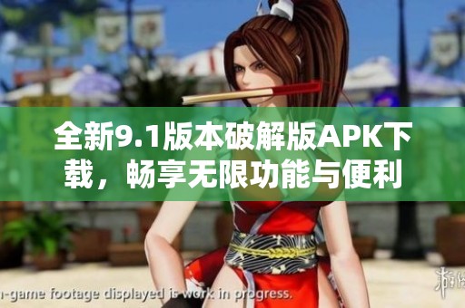全新9.1版本破解版APK下载，畅享无限功能与便利