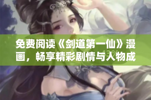 免费阅读《剑道第一仙》漫画，畅享精彩剧情与人物成长