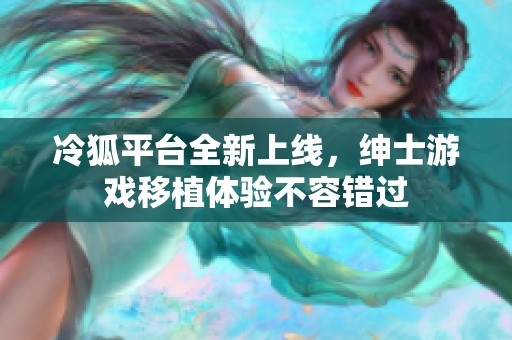 冷狐平台全新上线，绅士游戏移植体验不容错过