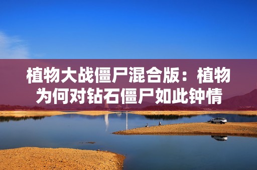 植物大战僵尸混合版：植物为何对钻石僵尸如此钟情