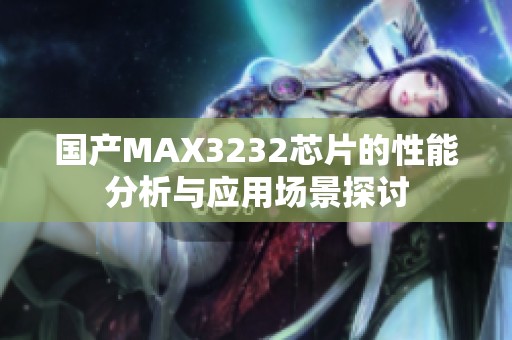国产MAX3232芯片的性能分析与应用场景探讨