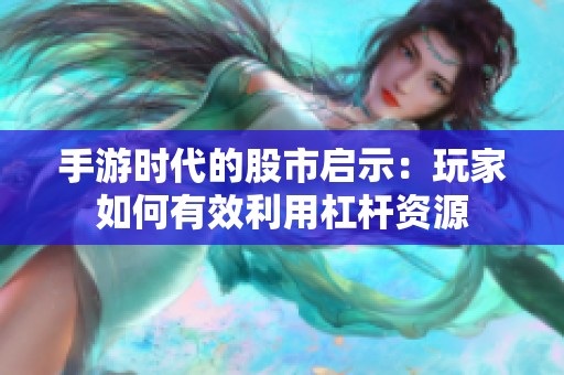 手游时代的股市启示：玩家如何有效利用杠杆资源