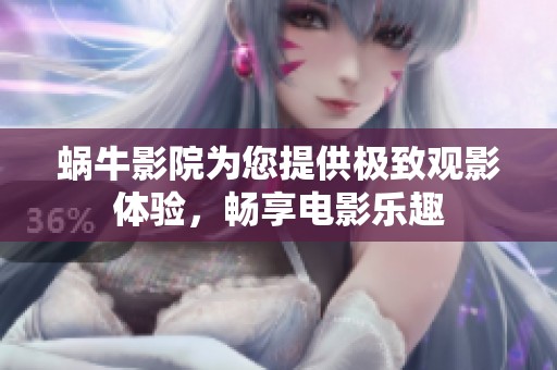 蜗牛影院为您提供极致观影体验，畅享电影乐趣