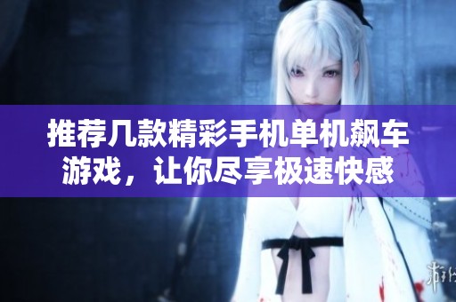 推荐几款精彩手机单机飙车游戏，让你尽享极速快感