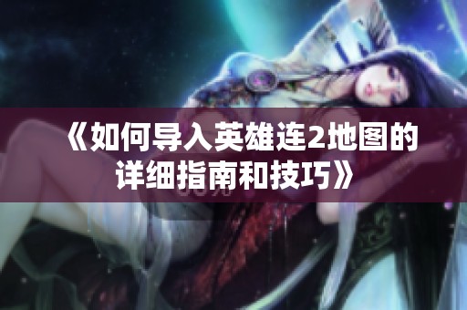 《如何导入英雄连2地图的详细指南和技巧》