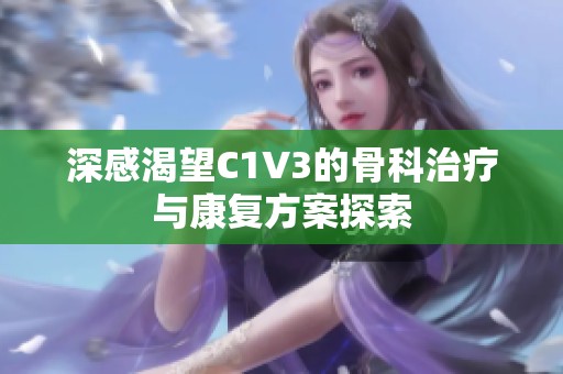 深感渴望C1V3的骨科治疗与康复方案探索