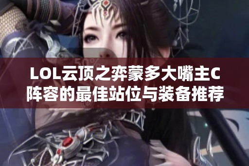 LOL云顶之弈蒙多大嘴主C阵容的最佳站位与装备推荐分享