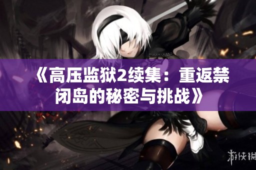 《高压监狱2续集：重返禁闭岛的秘密与挑战》