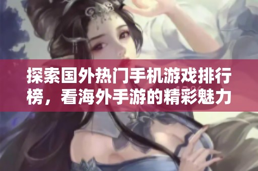 探索国外热门手机游戏排行榜，看海外手游的精彩魅力